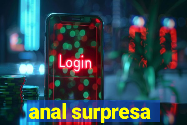 anal surpresa