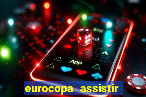 eurocopa assistir ao vivo