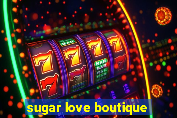 sugar love boutique