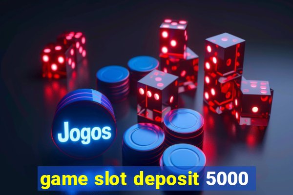 game slot deposit 5000