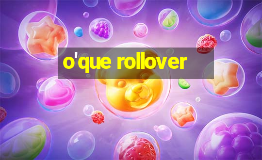 o'que rollover