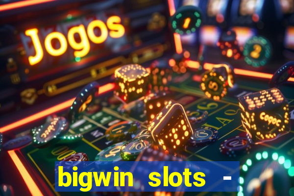 bigwin slots - slot machines