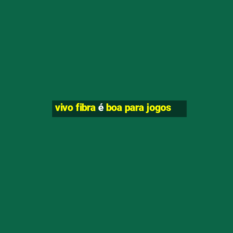 vivo fibra é boa para jogos