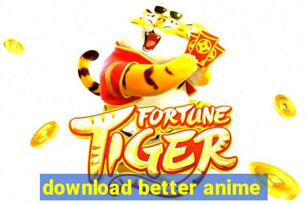 download better anime