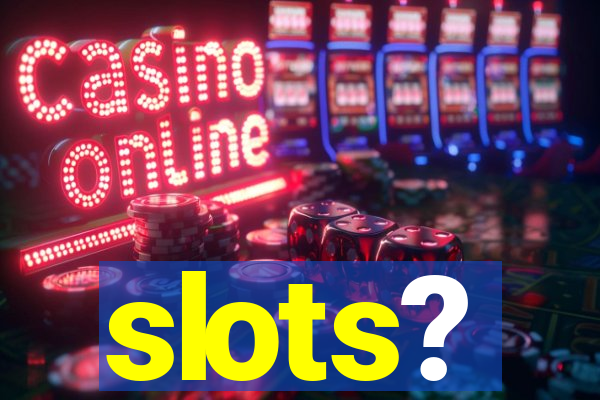 slots?