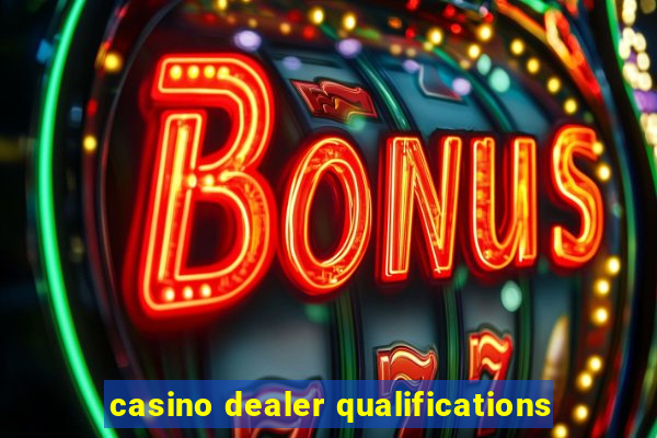 casino dealer qualifications