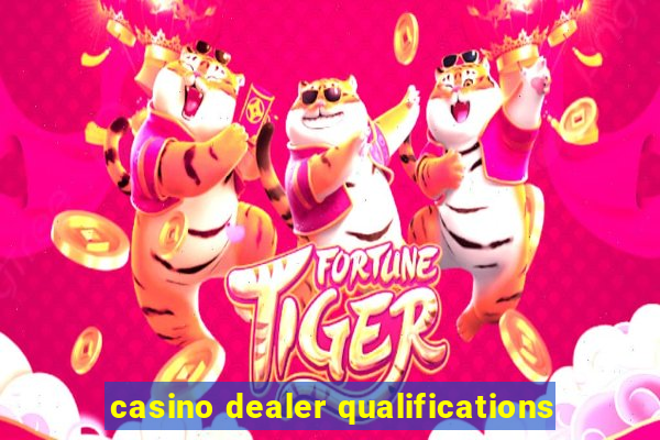 casino dealer qualifications