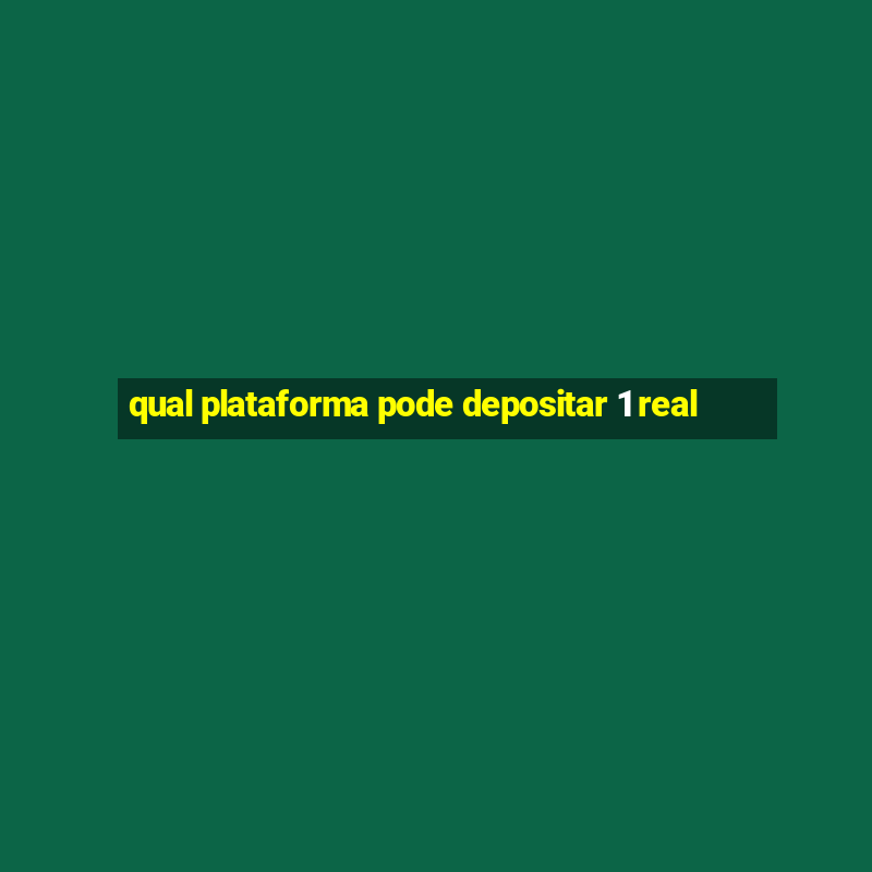 qual plataforma pode depositar 1 real