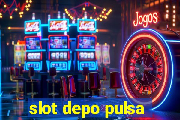 slot depo pulsa