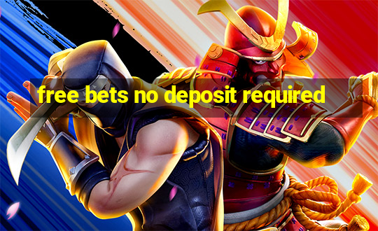 free bets no deposit required