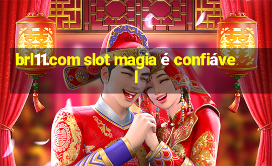 brl11.com slot magia é confiável