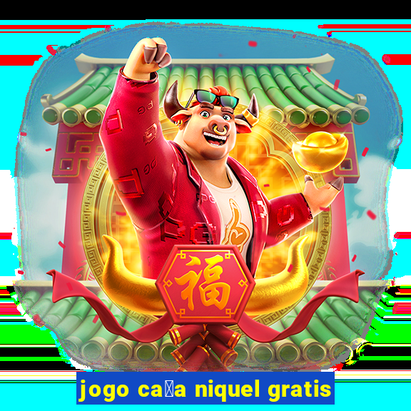 jogo ca莽a niquel gratis