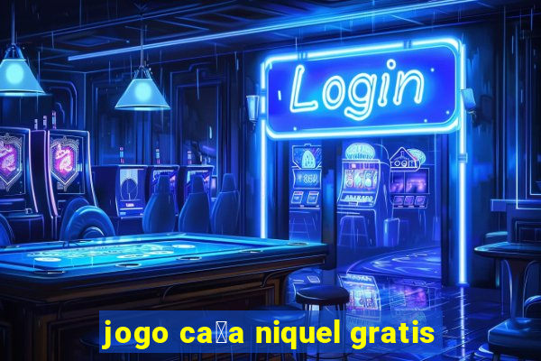 jogo ca莽a niquel gratis