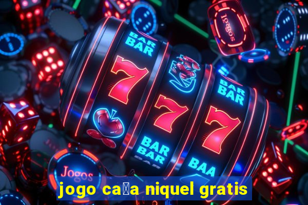 jogo ca莽a niquel gratis