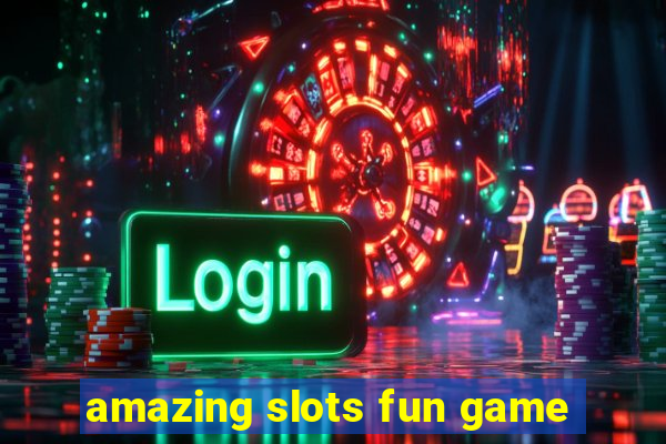 amazing slots fun game