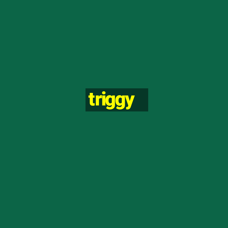 triggy