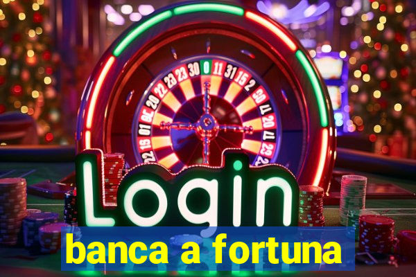 banca a fortuna