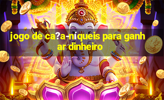 jogo de ca?a-níqueis para ganhar dinheiro