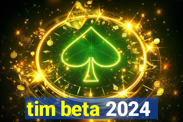 tim beta 2024