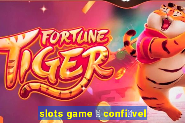 slots game 茅 confi谩vel