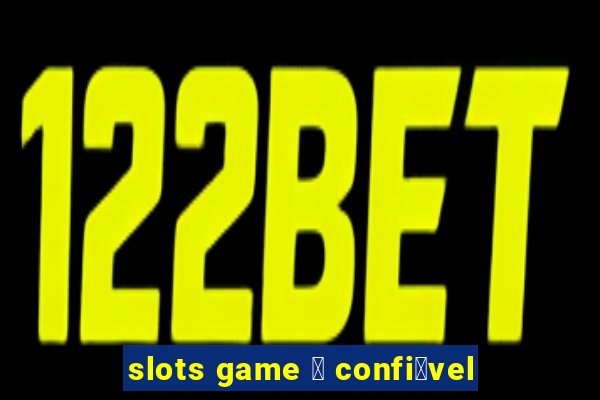 slots game 茅 confi谩vel