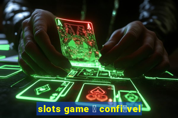 slots game 茅 confi谩vel