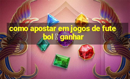 como apostar em jogos de futebol 茅 ganhar