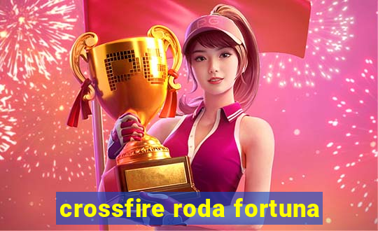 crossfire roda fortuna