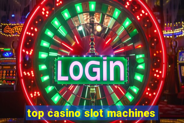 top casino slot machines