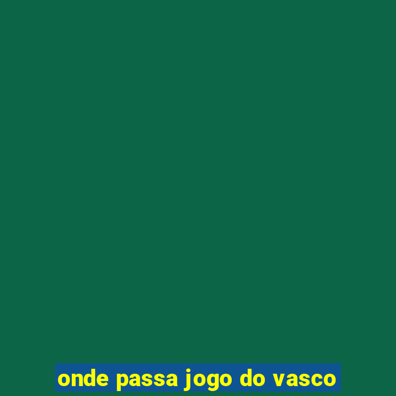 onde passa jogo do vasco