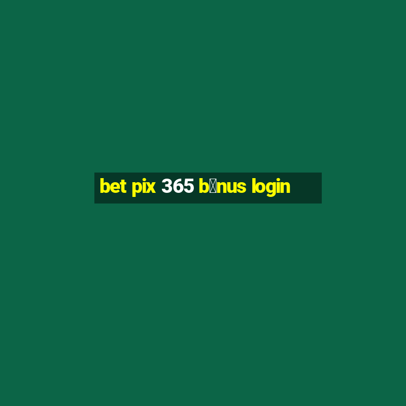 bet pix 365 b么nus login