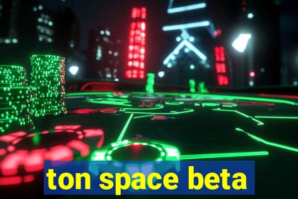 ton space beta