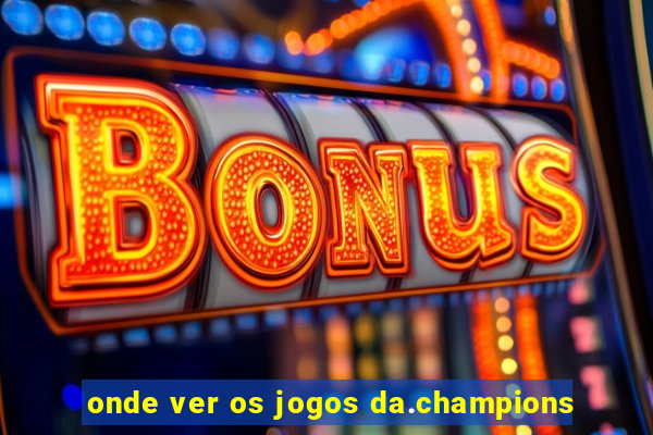 onde ver os jogos da.champions