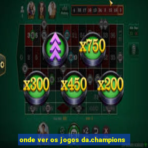 onde ver os jogos da.champions