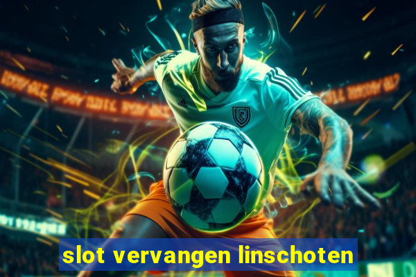 slot vervangen linschoten