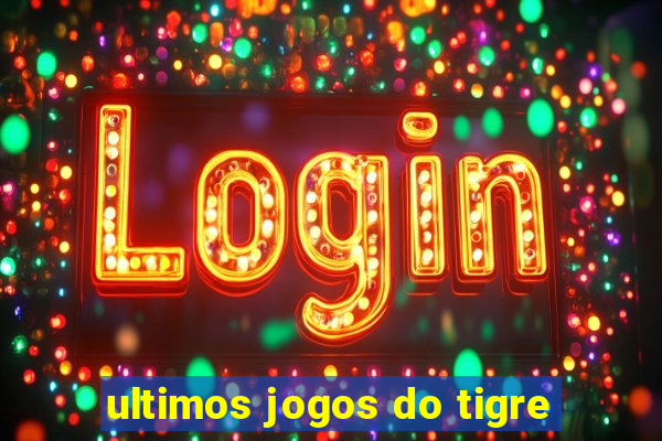 ultimos jogos do tigre