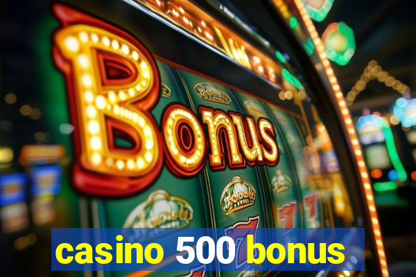 casino 500 bonus