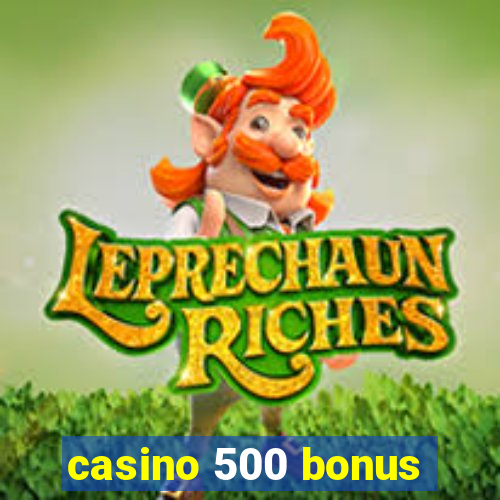 casino 500 bonus