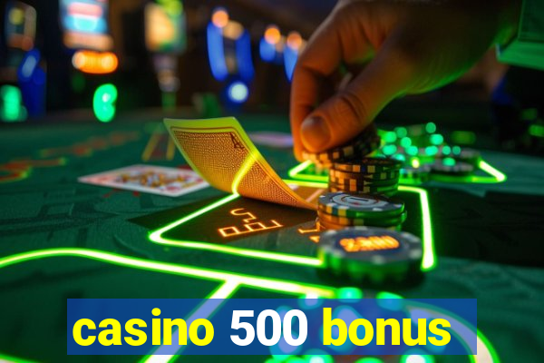 casino 500 bonus