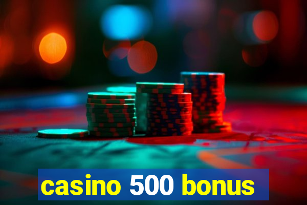 casino 500 bonus