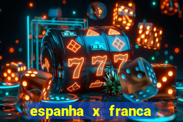 espanha x franca aonde assistir