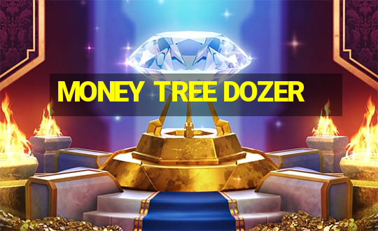 MONEY TREE DOZER