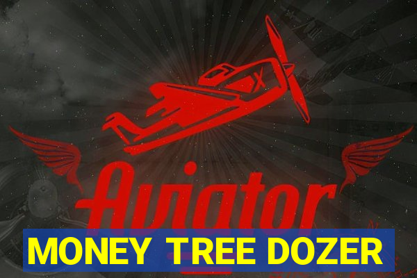 MONEY TREE DOZER