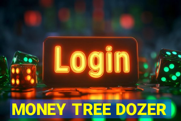 MONEY TREE DOZER