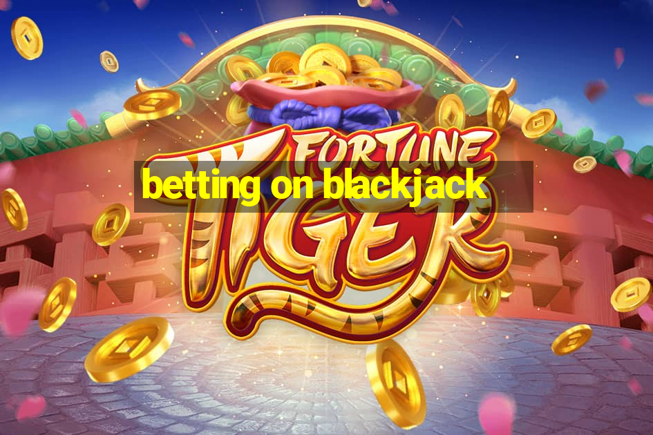 betting on blackjack