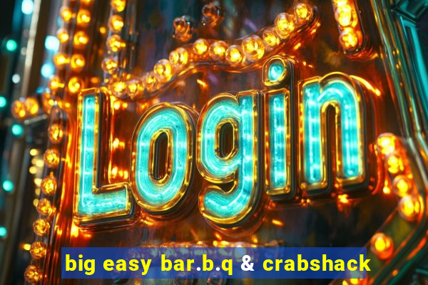 big easy bar.b.q & crabshack