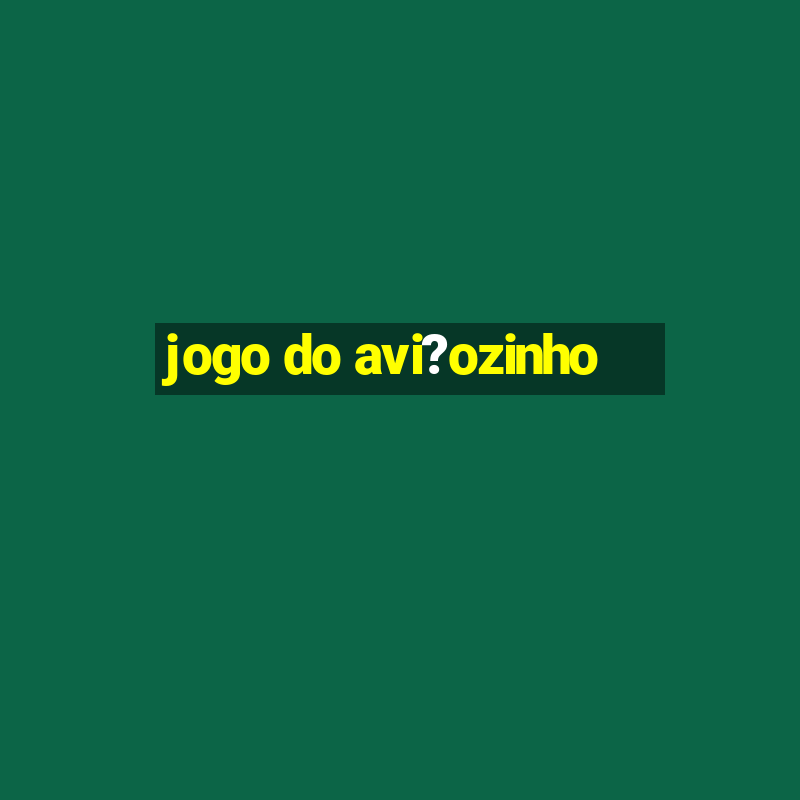 jogo do avi?ozinho