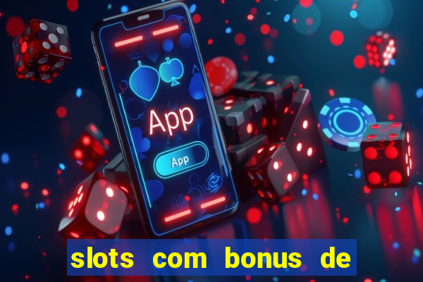 slots com bonus de boas vindas