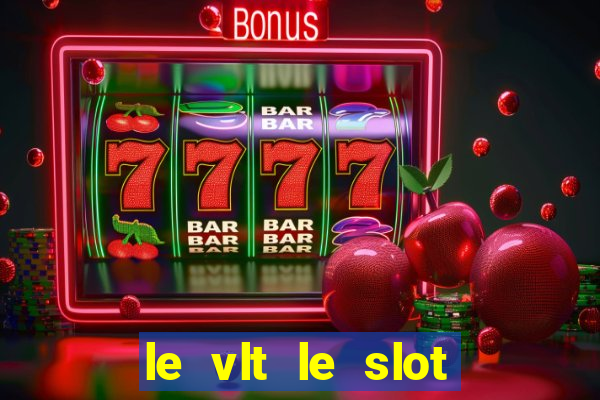 le vlt le slot machine piu evolute