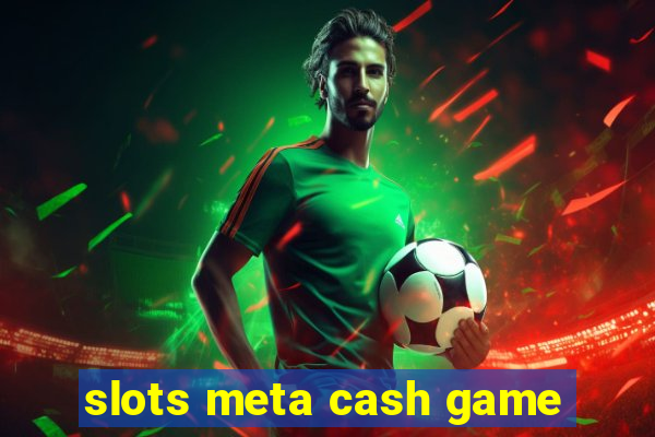 slots meta cash game